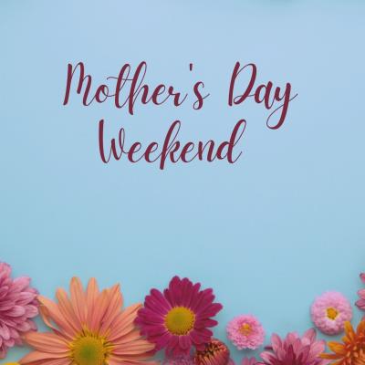 Mother's Day Weekend